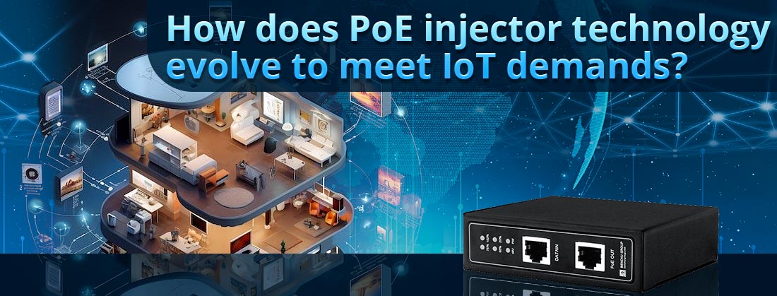 How does PoE injector technology evolve to meet IoT demands?