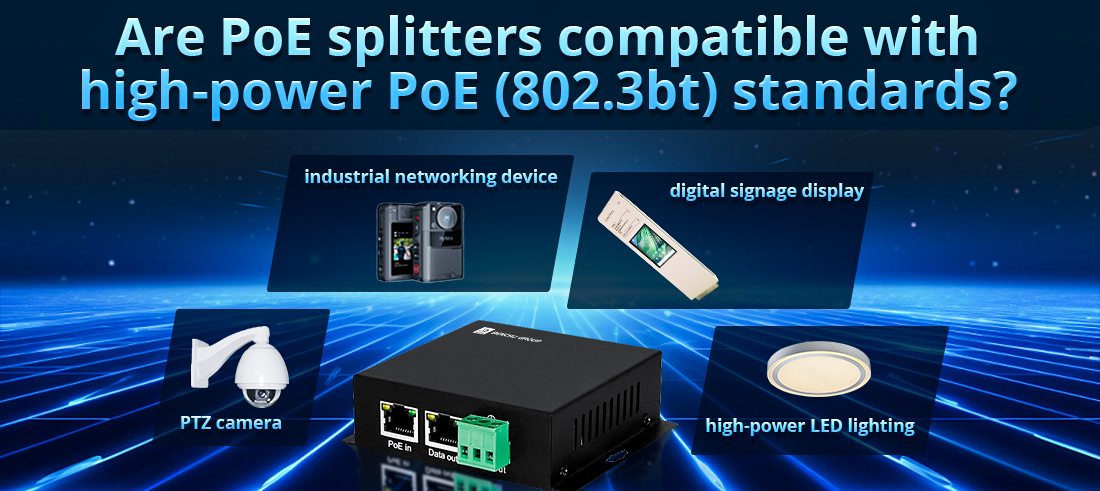 Are PoE splitters compatible with high-power PoE (802.3bt) standards Are PoE splitters compatible with high-power PoE (802.3bt) standards